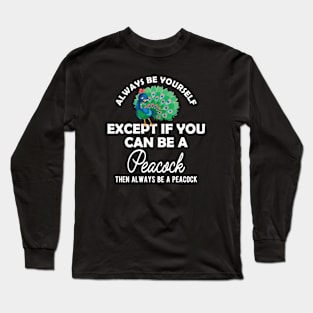 Peacock - Always be yourself except if you can be peacock Long Sleeve T-Shirt